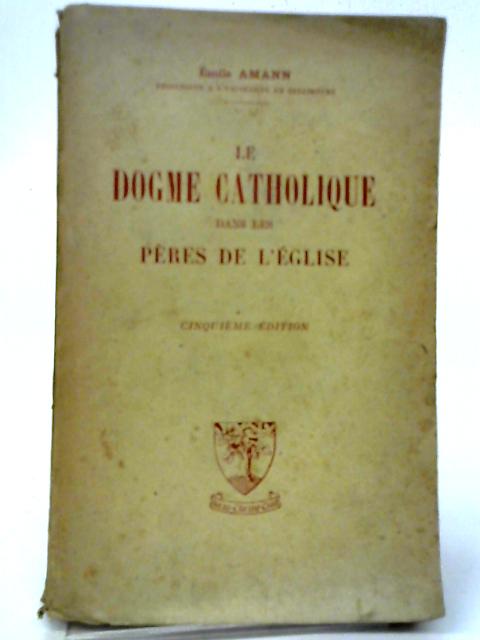 Le Dogme Catholique Dans Les Pères De L'église von Emile Amann