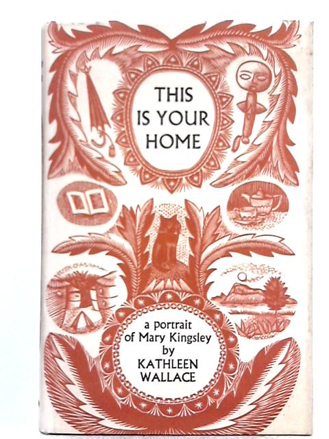 This is Your Home; A Portrait of Mary Kingsley By Kathleen Wallace