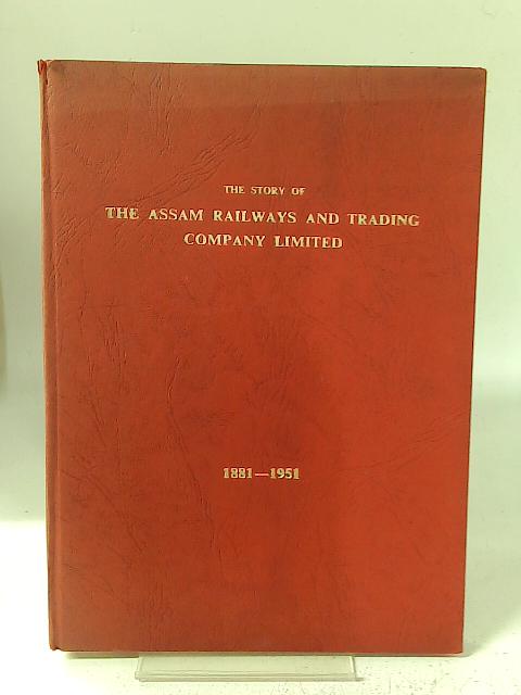 The Story Of The Assam Railways And Trading Company Limited 1881-1951 By C.F. Birney