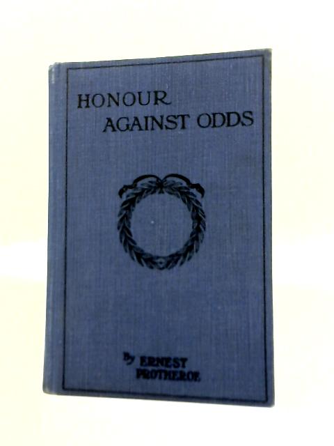 Honour Against Odds By Ernest Protheroe