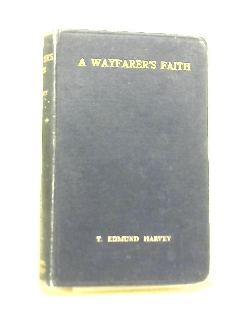 A Wayfarer's Faith; Aspects of the Common Basis of Religious Life By T. Edmund Harvey