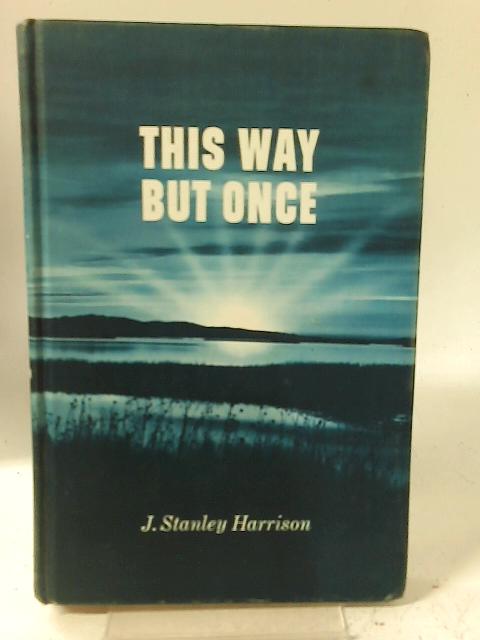 This Way but Once By J. Stanley Harrison