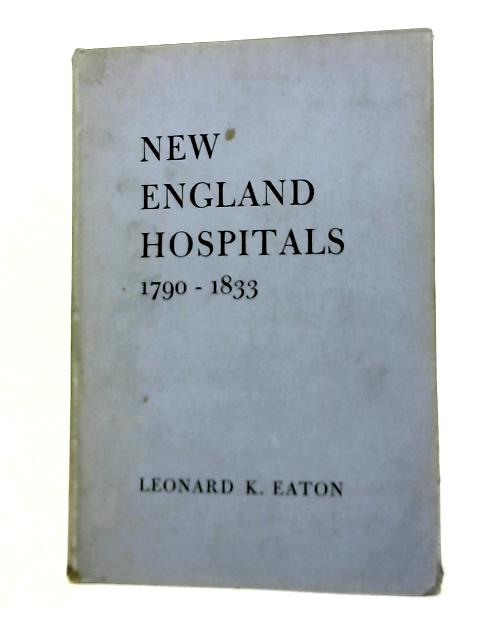 New England Hospitals, 1790-1833 By Leonard K. Eaton