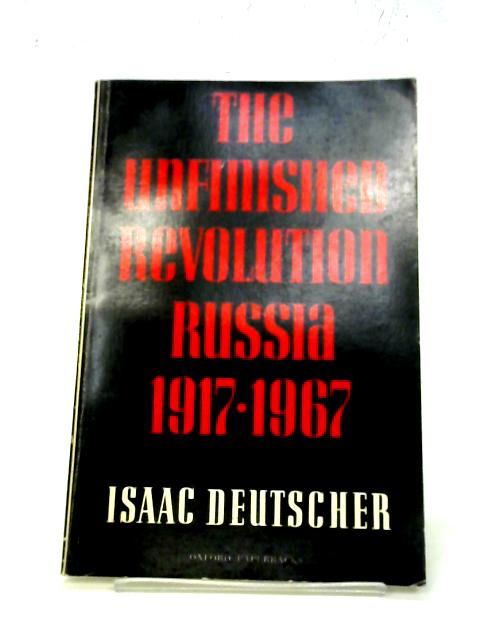 The Unfinished Revolution: Russia 1917-1967 (George Macaulay Trevelyan Lectures; 1967) By Isaac Deutscher