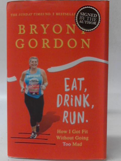 Eat, Drink, Run By Bryony Gordon