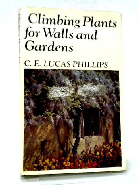 Climbing Plants for Walls and Gardens By C.E. Lucas Phillips