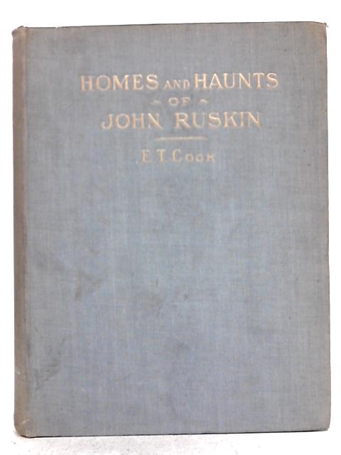 Homes and Haunts of John Ruskin By E.T. Cook