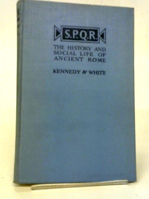 S.P.Q.R. The History and Social Life of Ancient Rome By E. C. Kennedy & G. W. White