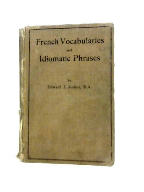 French Vocabularies And Idiomatic Phrases By Edward J. Kealey