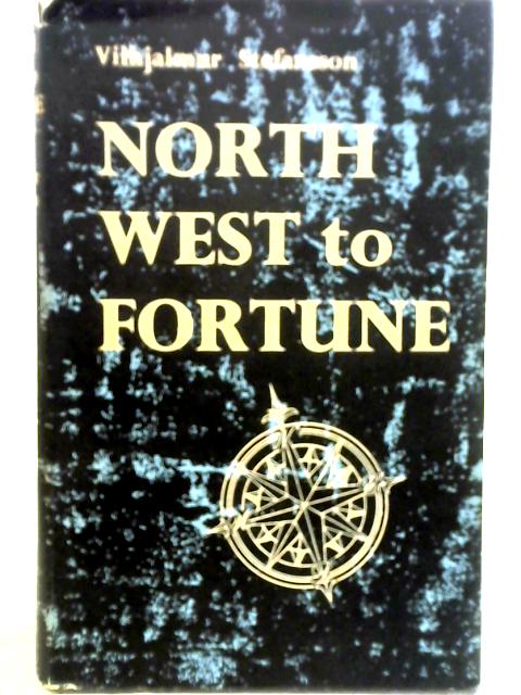 Northwest to fortune: The search of Western man for a commercially practical route to the Far East By Vilhjalmur Stefansson