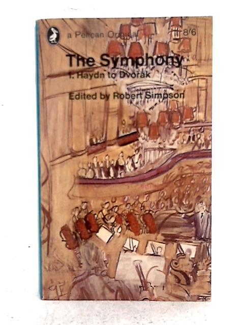 The Symphony Vol.1: Haydn to Dvorak By Robert Simpson (ed.)