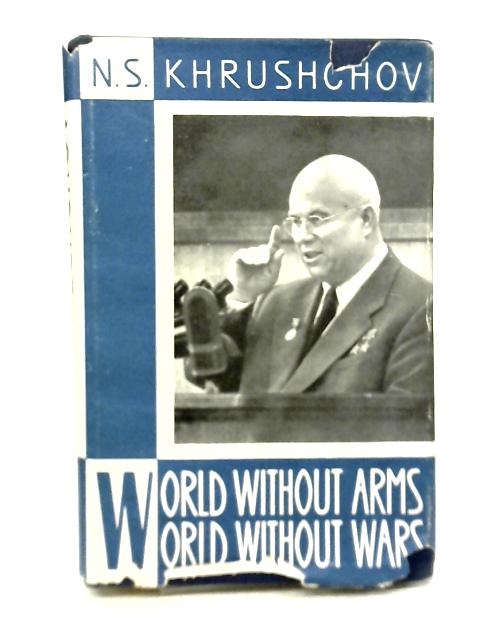 World Without Arms, World Without Wars By N.S. Khrushchov