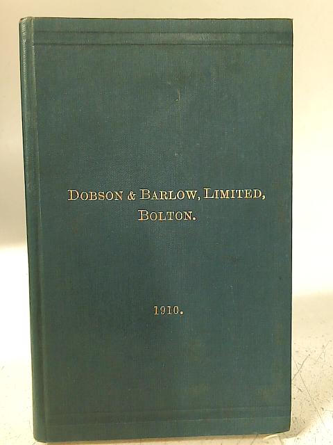 Makers and Patentees of Machinery for Preparing, Spinning, Doubling, Winding, Reeling and Gassing Cotton By Dobson Barlow Ltd