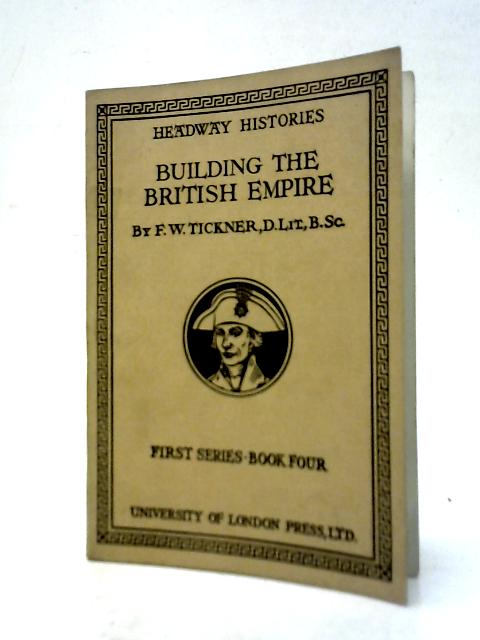 Building The British Empire Headway Histories First Series Book Four By F.W. Tickner