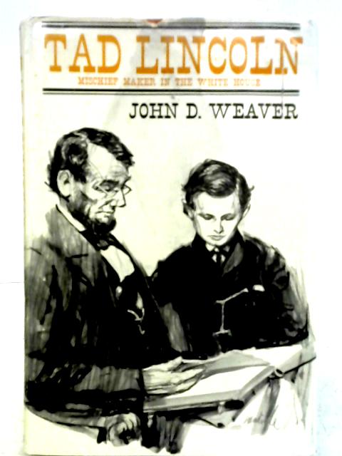 Tad Lincoln, Mischief-Maker in the White House By John Downing Weaver