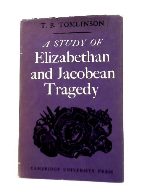 A Study of Elizabethan and Jacobean Tragedy. By T.B. Tomlinson