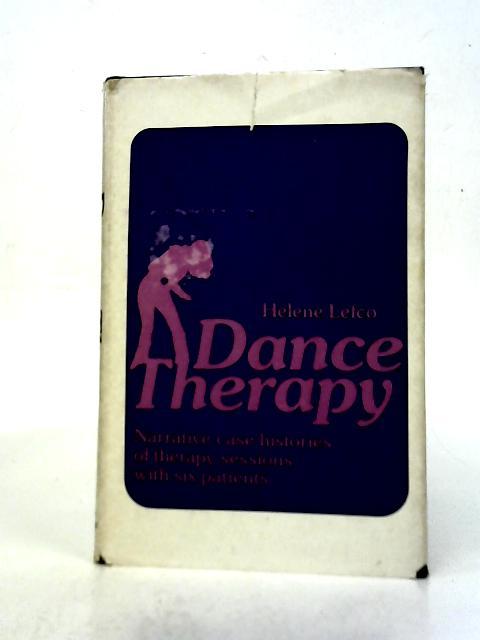 Dance Therapy: Narrative Case Histories of Therapy Sessions with Six Patients By Helene Lefco