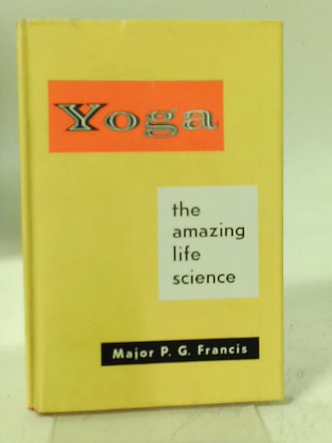Yoga: the Amazing Life Science By Major P. G. Francis