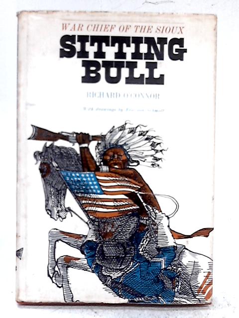 Sitting Bull, War Chief of the Sioux By Richard O'Connor