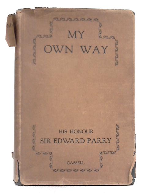 My Own Way. An Autobiography von His Honour Sir Edward Parry