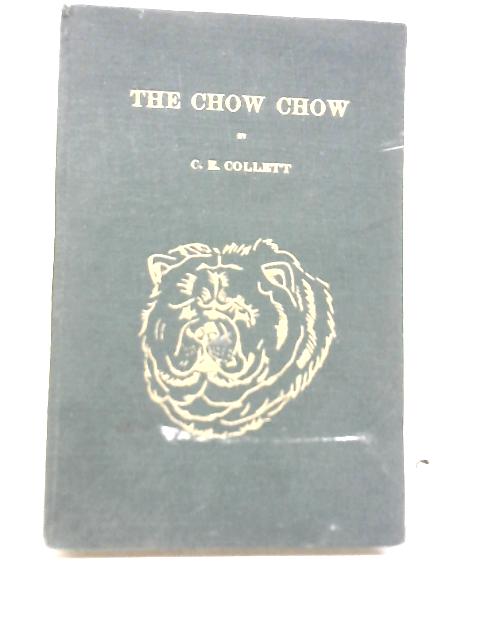 The Chow Chow For The Novice Breeder and Exhibitor von C.E. Collett