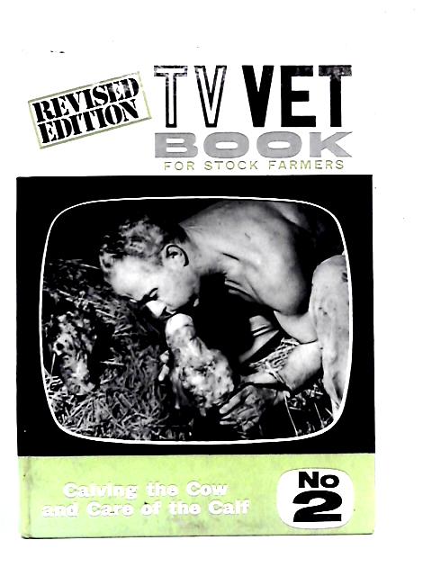 T.V. Vet Book for Stock Farmers No.2 - Calving the Cow and Care of the Calf von The TV Vet