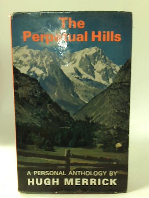 The Perpetual Hills: A personal anthology of mountains By Hugh Merrick