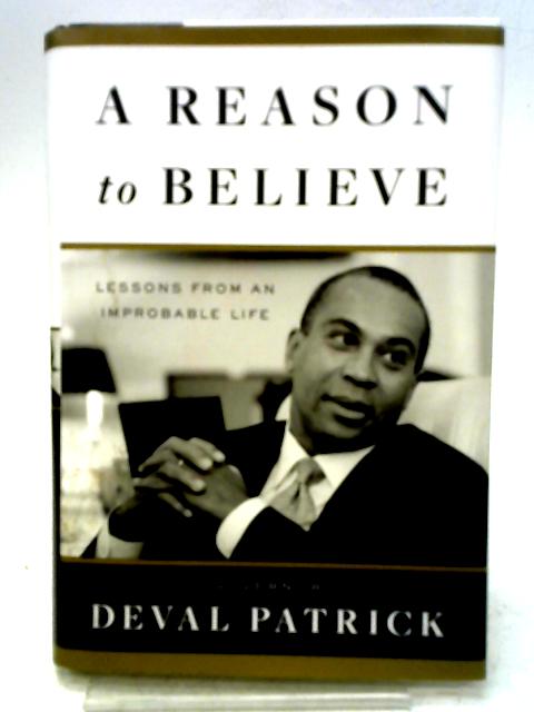 A Reason to Believe: Lessons from an Improbable Life By Governor Deval Patrick