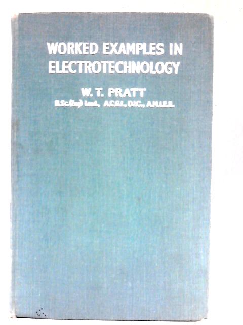 Worked Examples in Electrotechnology By W.T. Pratt