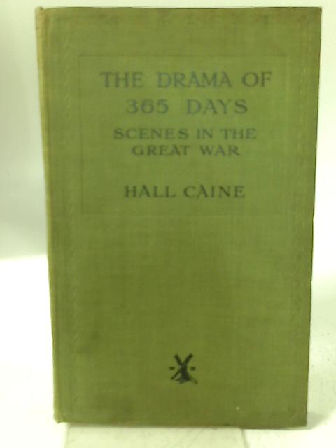 The Drama of Three Hundred & Sixty-five Days: Scenes in the Great War By Hall Caine