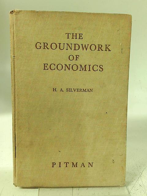 The Groundwork of Economics By H. A. Silverman