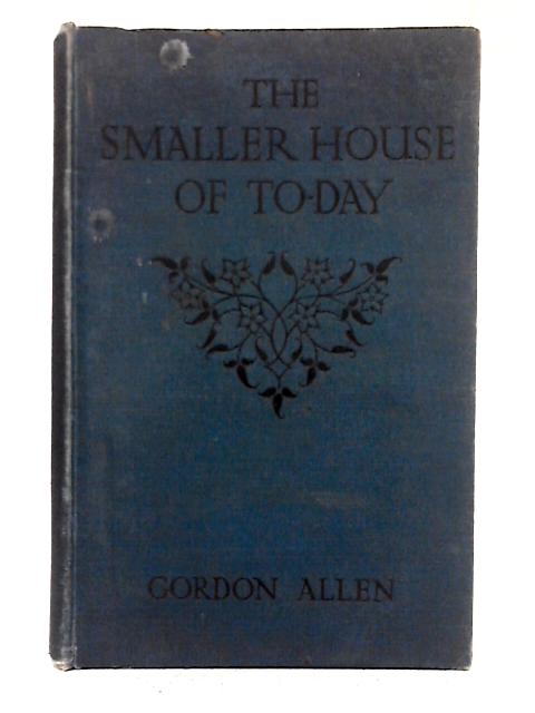The Smaller House of To-day von Gordon Allen