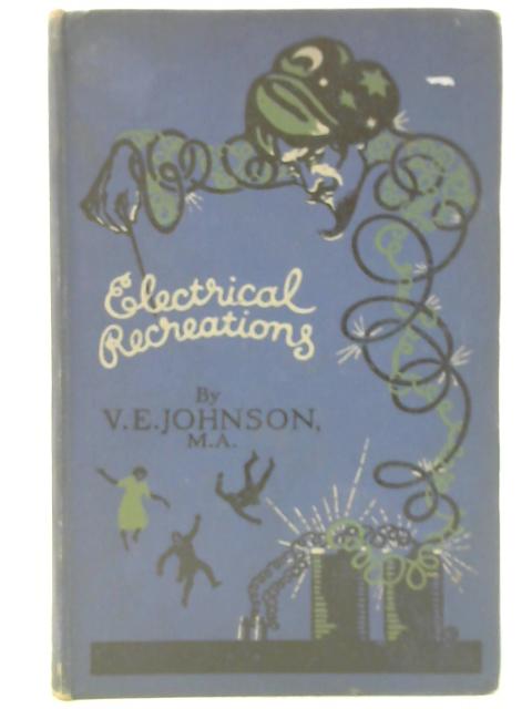 Electrical Recreations By V E Johnson