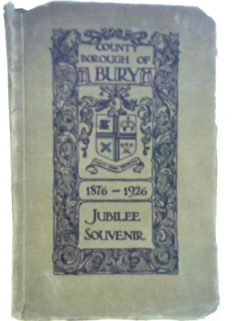County Borough of Bury 1876-1926 Jubilee Souvenir von None Stated