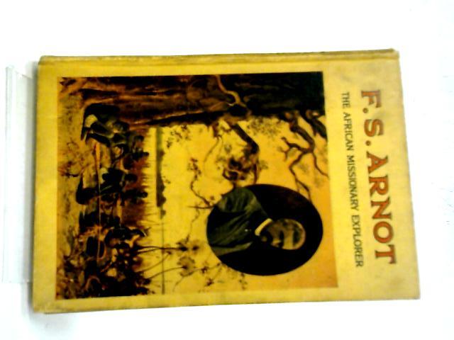 Fred Stanley Arnot. Missionary Explorer Benefactor. (Memoirs Of Mighty Men) von J J Ellis