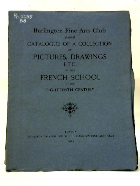 Catalogue of a Collection of Pictures, Drawings Etc. of the French School of the Eighteenth Century par Various