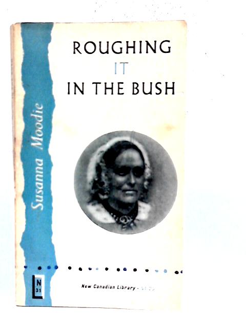 Roughing it in the Bush By Susanna Moodie