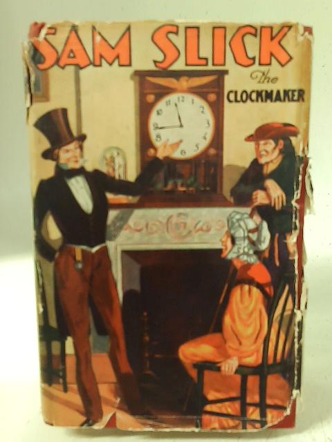 Sam Slick the Clockmaker: His Sayings and Doings By Thomas Chandler Haliburton