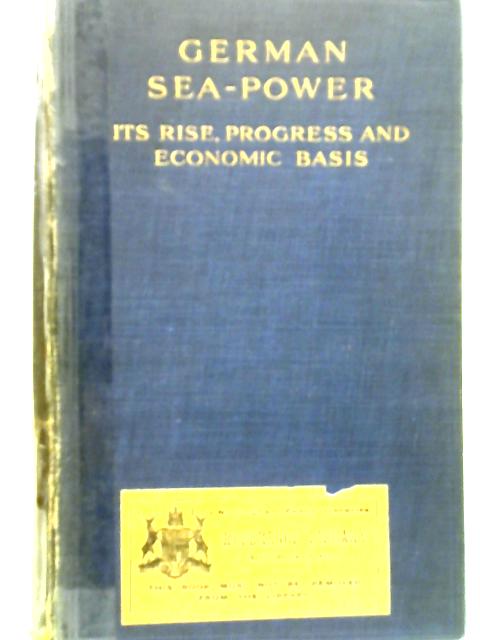 German Sea-Power Its Rise, Progress, and Economic Basis By Archibald Hurd & Henry Castle.
