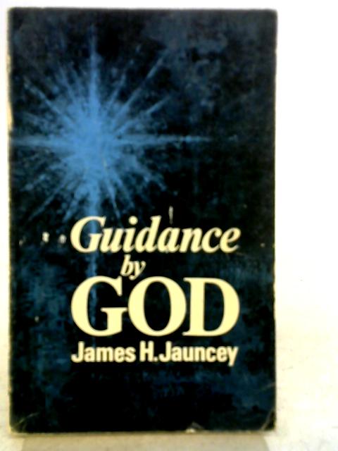 Guidance by God By James H. Jauncey