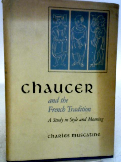 Chaucer and the French Tradition: A Study in Style and Meaning By Charles Muscatine