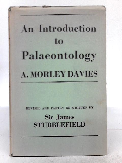 An Introduction To Paleontology, Revised By A. Morley Davies, James Stubblefield