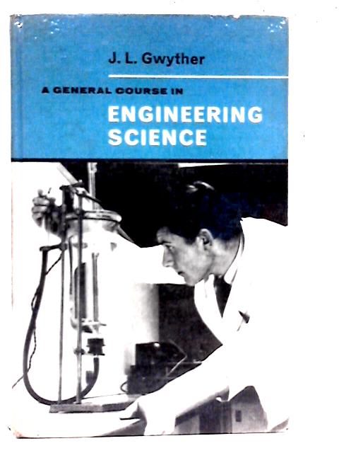 A General Course in Engineering Science By J.L. Gwyther