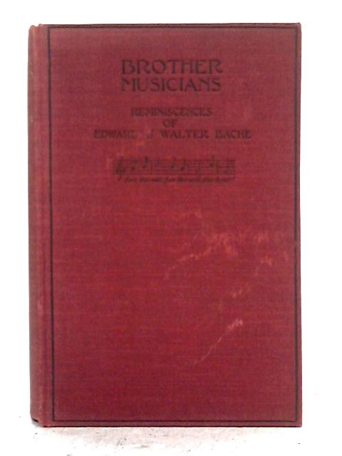 Brother Musicians, Reminiscences of Edward and Walter Bache By Constance Bache
