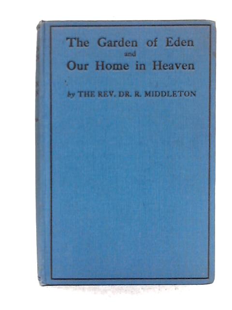 The Garden of Eden and our Home in Heaven By R. Middleton