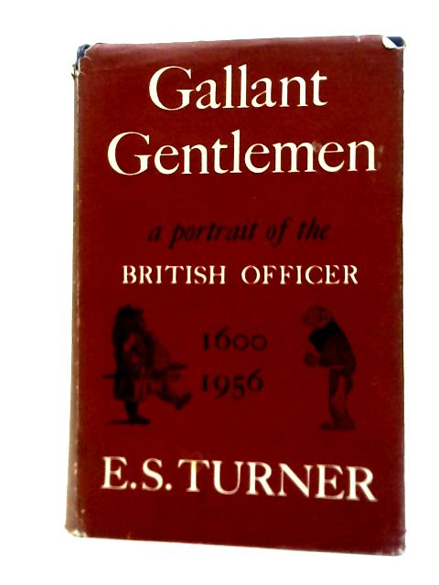 Gallant Gentlemen: A Portrait of the British Officer, 1600-1956 von E. S. Turner