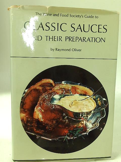 The Wine and Food Society's Guide to Classic Sauces and Their Preparation By Raymond Oliver
