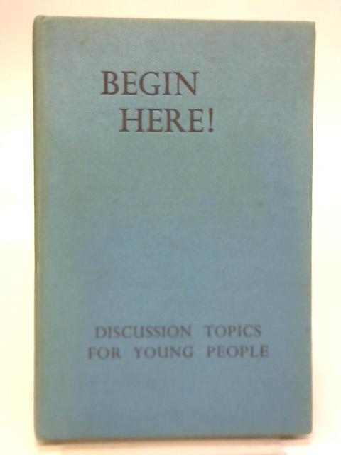 Begin Here! Discussion Topics for Young People By Ernest Henry Hayes