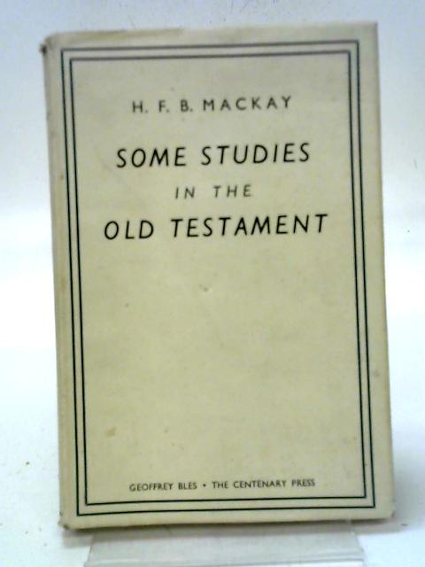 Some Studies in the Old Testament By H F B Mackay