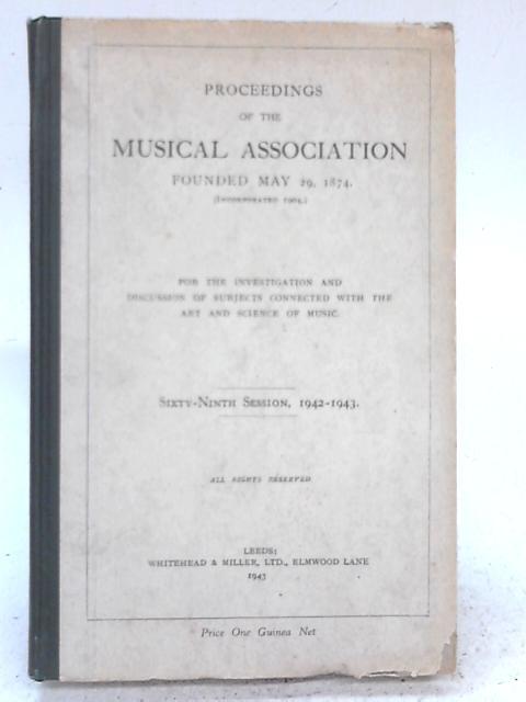 Proceedings of the Royal Musical Association Founded May 29,1874: For the Investigation and Discussion of Subjects Connected With the Art and Science and Music Sixty Ninth Session 1942-1943 von none stated